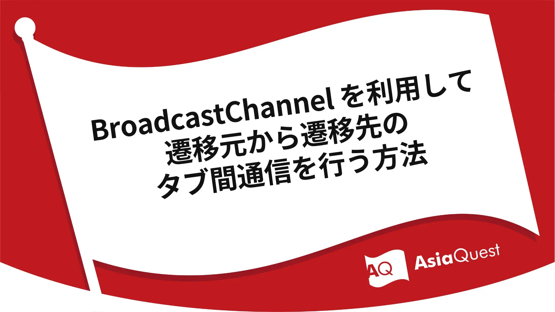 BroadcastChannel を利用して遷移元から遷移先のタブ間通信を行う方法