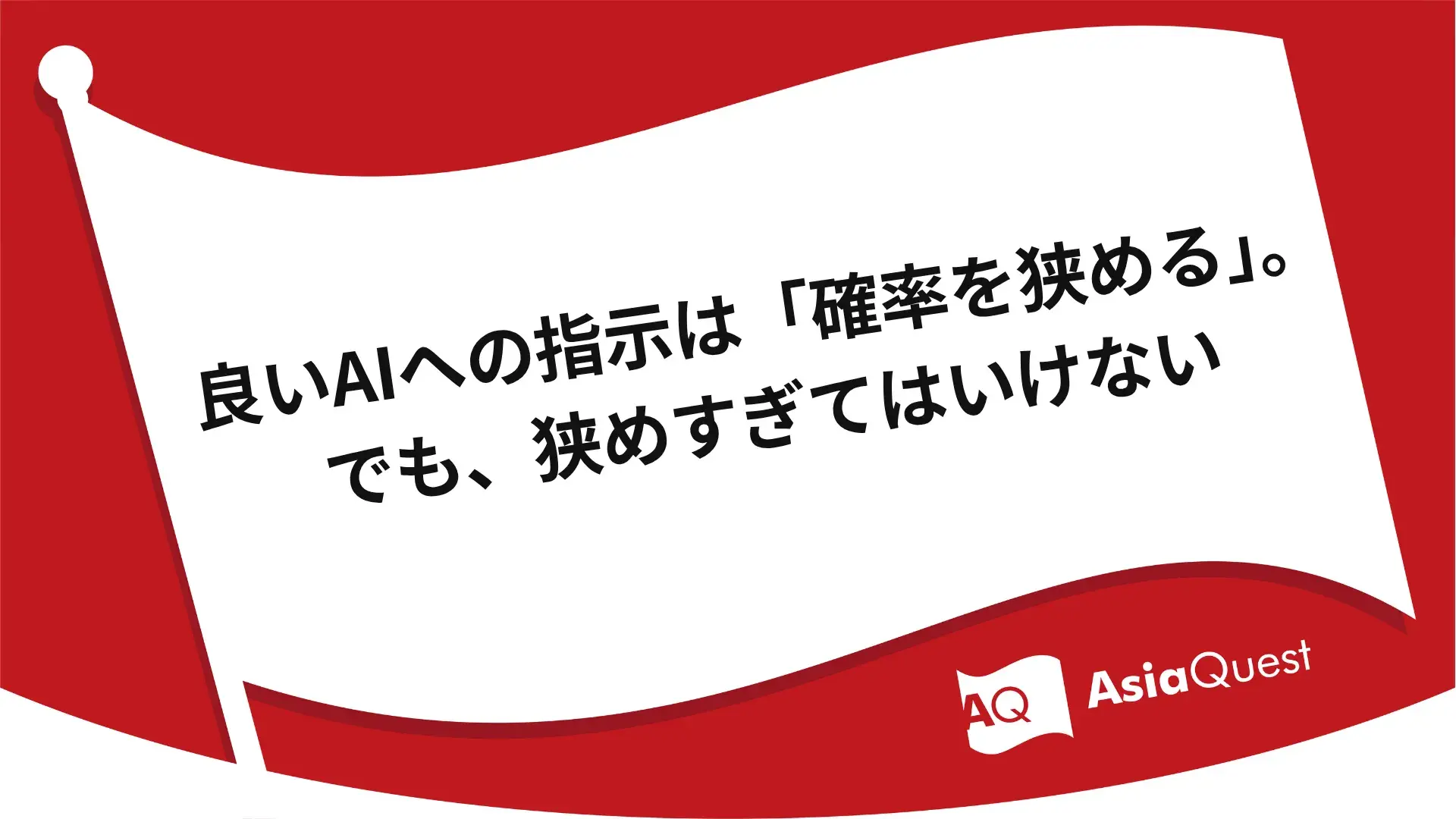 良いAIへの指示は「確率を狭める」。でも、狭めすぎてはいけない