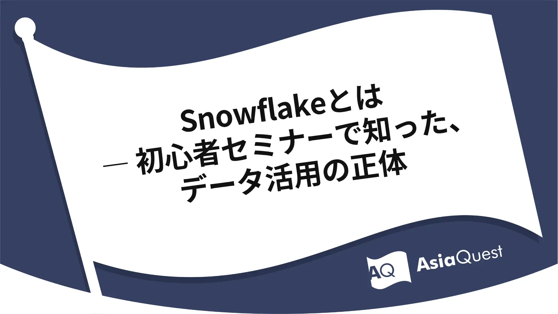 Snowflakeとは ― 初心者セミナーで知った、データ活用の正体