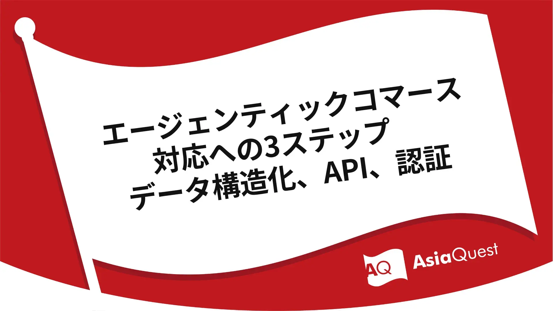 エージェンティックコマース対応への3ステップ　データ構造化、API、認証