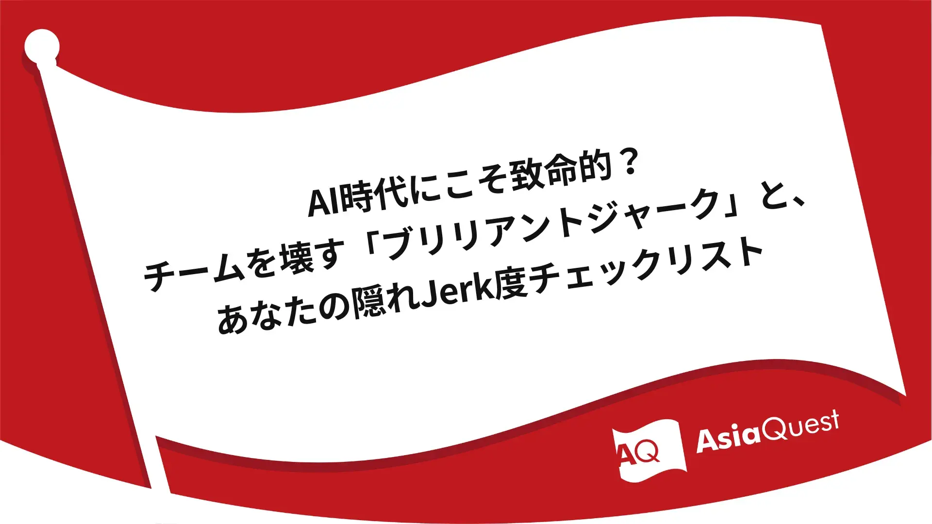 AI時代にこそ致命的？チームを壊す「ブリリアントジャーク」と、あなたの隠れJerk度チェックリスト